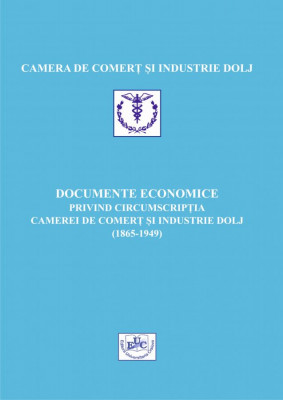 Documente economice privind circumscriptia Camerei de Comert si Industrie Dolj (1865-1949)