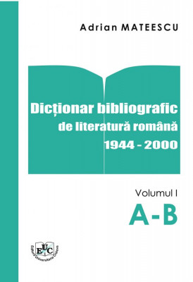 Bibliographic Dictionary of Romanian Literature 1944-2000 Vol. I A-B