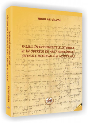 Falsul in documentele istorice si in operele de arta romanesti (epocile medievala si moderna)