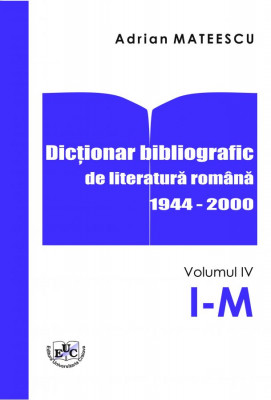 Dicționar bibliografic de literatură română 1944-2000 Vol. IV I-M