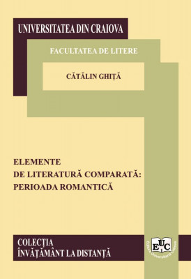 ELEMENTE DE LITERATURĂ COMPARATĂ: PERIOADA ROMANTICĂ