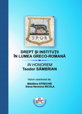 DREPT ȘI INSTITUȚII ÎN LUMEA GRECO-ROMANĂ in honorem Teodor Sâmbrian