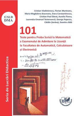 101 Teste pentru Proba Scrisă la Matematică a Examenului de Admitere la Licență la Facultatea de Automatică, Calculatoare și Electronică