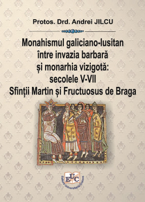 Monahismul galiciano-lusitan între invazia barbară și monarhia vizigotă: secolele V-VII Sfinții Martin și Fructuosus de Braga