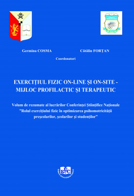 EXERCITIUL FIZIC ON-LINE SI ON-SITE - MIJLOC PROFILACTIC SI TERAPEUTIC Volum de rezumate al lucrarilor Conferintei Stiintifice Nationale