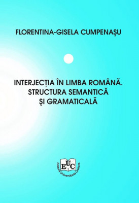 INTERJECȚIA ÎN LIMBA ROMÎNĂ. STRUCTURA SEMANTICĂ ȘI GRAMATICALĂ