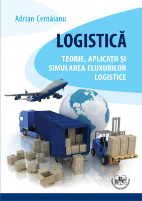 Logistica. Teorie, aplicatii si simularea fluxurilor logistice