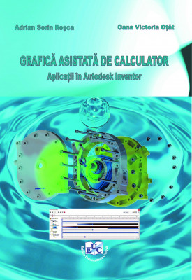 GRAFICĂ ASISTATĂ DE CALCULATOR - APLICAȚII ÎN AUTODESK INVENTOR