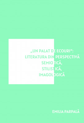 „Un palat de ecouri”: literatura din perspectivă semiotică, stilistică, imagologică