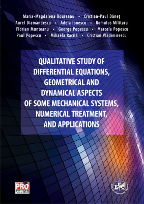 Qualitative Study of Differential Equations, Geometrical and Dynamical Aspects of Some Mechanical Systems, Numerical Treatment, and Applications