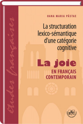 LA STRUCTURATION  LEXICO-SÉMANTIQUE D’UNE CATÉGORIE COGNITIVE. LA JOIE EN FRANÇAIS CONTEMPORAIN