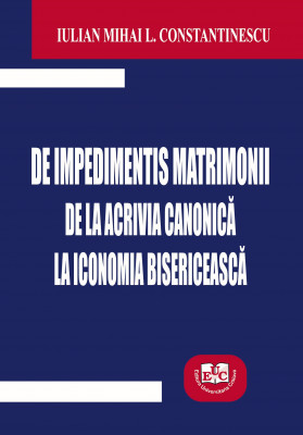 DE IMPEDIMENTIS MATRIMONII DE LA ACRIVIA CANONICĂ LA ICONOMIA BISERICEASCĂ