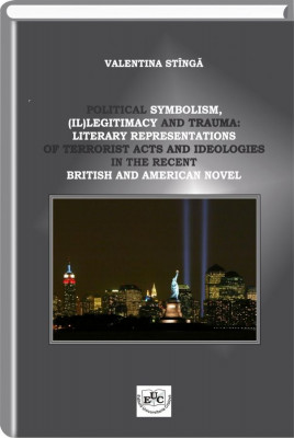 Political symbolism, (il)legitimacy and trauma : literary representations of terrorist acts and ideologies in the recent  British and American novel