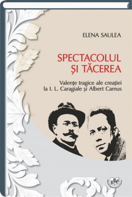 Spectacolul si tacerea. Valente tragice ale creatiei la I.L.Caragiale si Albert Camus