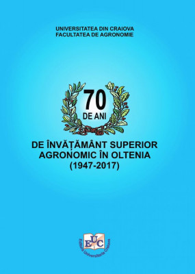 70 DE ANI DE ÎNVĂȚĂMÂNT SUPERIOR AGRONOMIC ÎN OLTENIA (1947-2017)