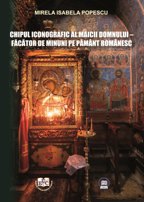 CHIPUL ICONOGRAFIC AL MAICII DOMNULUI - FĂCĂTOR DE MINUNI PE PĂMÂNT ROMÂNESC