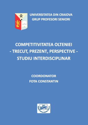 COMPETITIVITATEA OLTENIEI - TRECUT, PREZENT, PERSPECTIVE - STUDIU INTERDISCIPLINAR