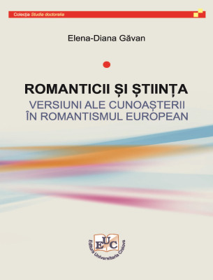 ROMANTICII ȘI ȘTIINȚA. VERSIUNI ALE CUNOAȘTERII ÎN ROMANTISMUL EUROPEAN