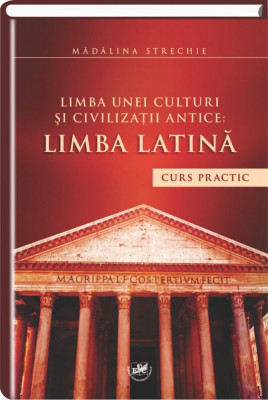 Limba unei culturi si civilizatii antice: limba latina: curs practic