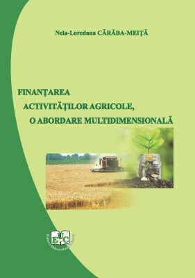 FINANȚAREA ACTIVITĂȚILOR AGRICOLE, O ABORDARE MULTIDIMENSIONALĂ