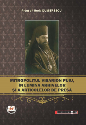 MITROPOLITUL VISARION PUIU, ÎN LUMINA ARHIVELOR ŞI A ARTICOLELOR DE PRESĂ