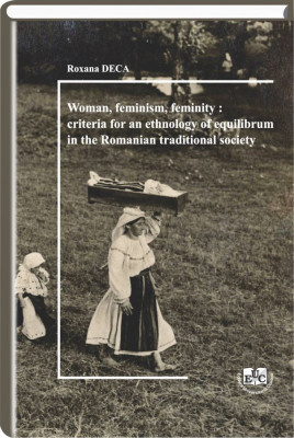 Woman, Feminism, Feminity: Criteria for an ethnology of equilibrum in the Romanian traditional society