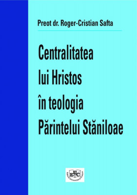 CENTRALITATEA LUI HRISTOS ÎN TEOLOGIA PĂRINTELUI STĂNILOAE