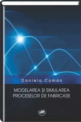 Modelarea si simularea proceselor de fabricatie: note de curs