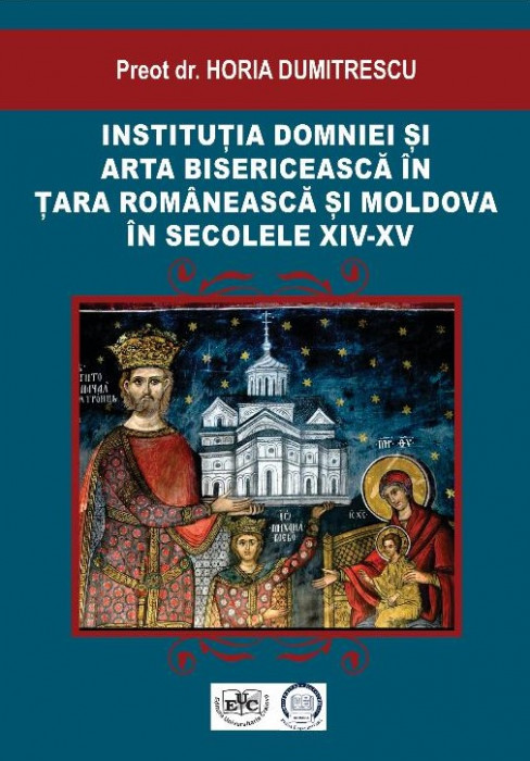 INSTITUȚIA DOMNIEI ȘI ARTA BISERICEASCĂ ÎN ȚARA ROMÂNEASCĂ ȘI MOLDOVA ÎN SECOLELE XIV-XV