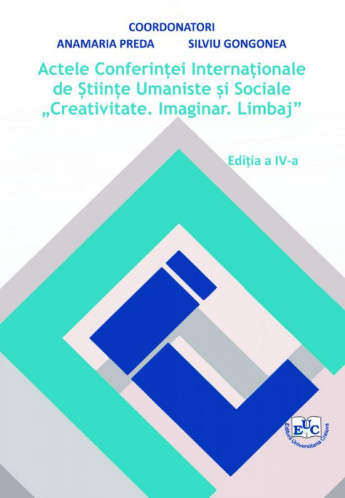 Actele Conferinței Internaționale de Ştiințe Umaniste şi Sociale „Creativitate, Imaginar, Limbaj“, Volumul 4 2018 Ediția a IV-a STUDII DE LINGVISTICĂ, LITERATURĂ ŞI ANTROPOLOGIE