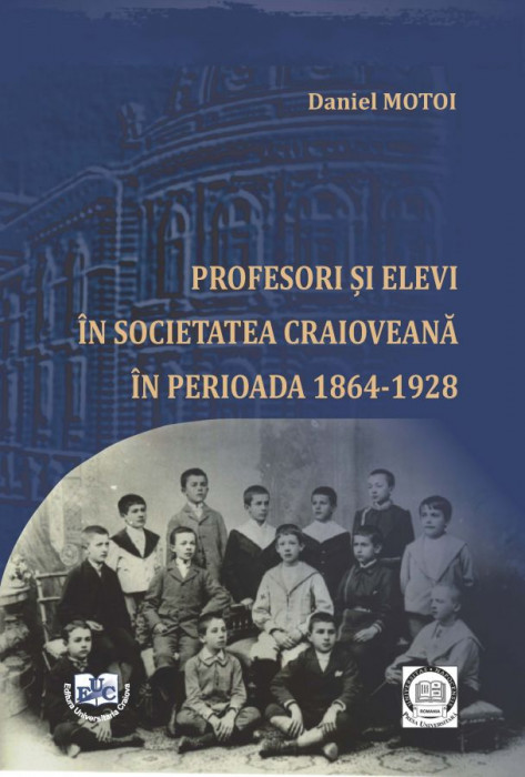 Profesori și elevi în societatea craioveană în perioada 1864-1928