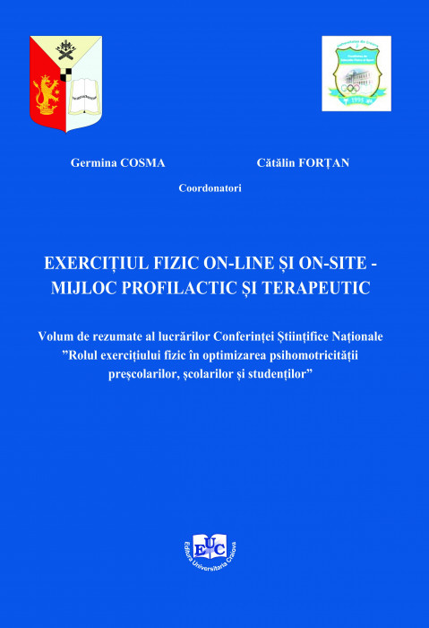 EXERCITIUL FIZIC ON-LINE SI ON-SITE - MIJLOC PROFILACTIC SI TERAPEUTIC Volum de rezumate al lucrarilor Conferintei Stiintifice Nationale