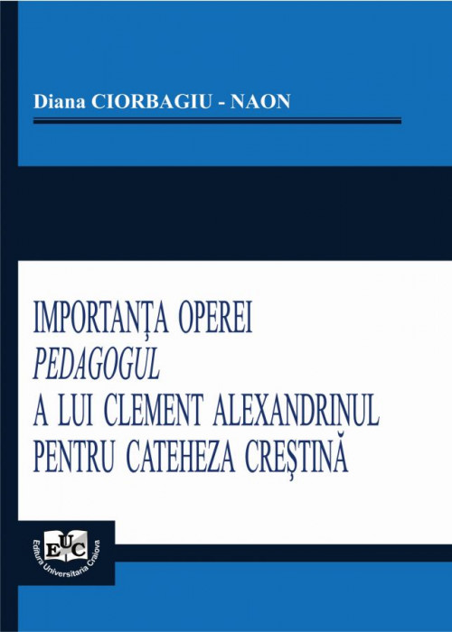 IMPORTANTA OPEREI PEDAGOGUL A LUI CLEMENT ALEXANDRINUL PENTRU CATEHEZA CRESTINA