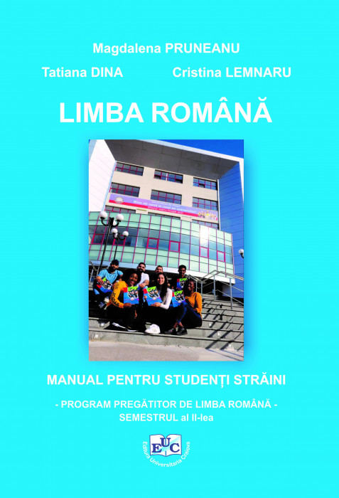 LIMBA ROMÂNĂ MANUAL PENTRU STUDENȚI STRĂINI - PROGRAM PREGĂTITOR DE LIMBA ROMÂNĂ - SEMESTRUL al II-lea