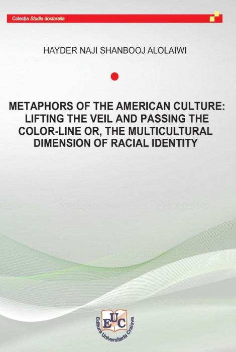METAPHORS OF THE AMERICAN CULTURE: LIFTING THE VEIL AND PASSING THE COLOR-LINE OR, THE MULTICULTURAL DIMENSION OF RACIAL IDENTITY