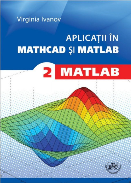 Aplicaţii in Mathcad si Matlab. Vol. II. Matlab