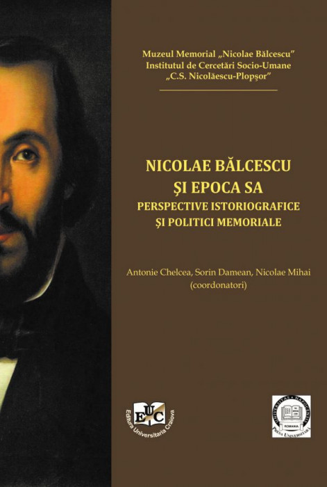 Nicolae Bălcescu și epoca sa Perspective istoriografice și politici memoriale