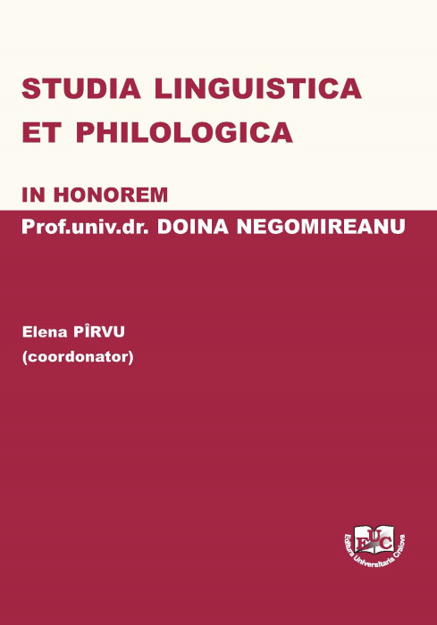 STUDIA LINGUISTICA ET PHILOLOGICA. IN HONOREM Prof. univ. dr. DOINA NEGOMIREANU