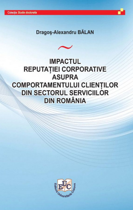 IMPACTUL REPUTAȚIEI CORPORATIVE ASUPRA COMPORTAMENTULUI CLIENȚILOR DIN SECTORUL SERVICIILOR DIN ROMÂNIA