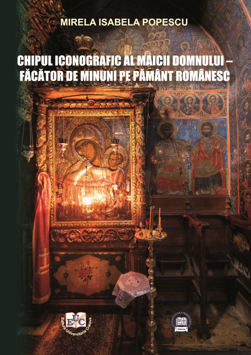 CHIPUL ICONOGRAFIC AL MAICII DOMNULUI - FĂCĂTOR DE MINUNI PE PĂMÂNT ROMÂNESC