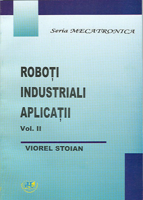 Roboti industriali. Aplicatii. Volumul II