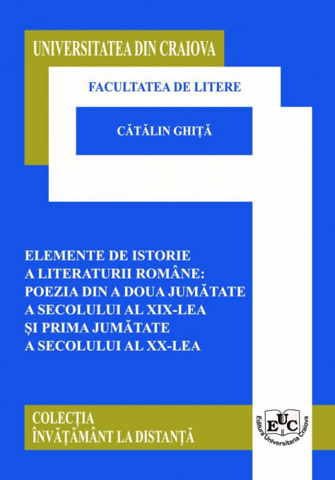 ELEMENTE DE ISTORIE A LITERATURII ROMÂNE: POEZIA DIN A DOUA JUMĂTATE A SECOLULUI AL XIX-LEA ȘI PRIMA JUMĂTATE A SECOLULUI AL XX-LEA