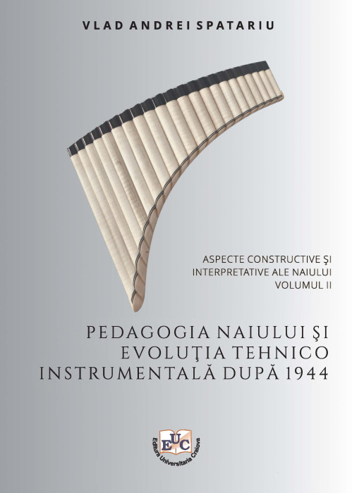 PEDAGOGIA NAIULUI ȘI EVOLUȚIA TEHNICO-INSTRUMENTALĂ DUPĂ 1944, VOLUMUL II, SPECTE CONSTRUCTIVE ȘI INTERPRETATIVE ALE NAIULUI