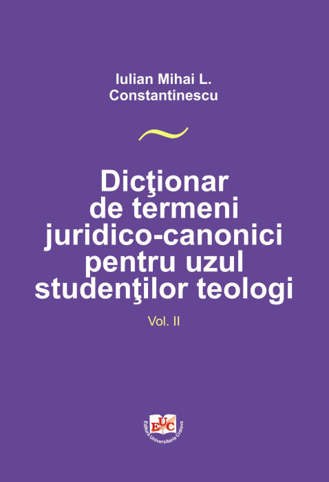 Dicţionar de termeni juridico-canonici pentru uzul studenţilor teologi vol. II