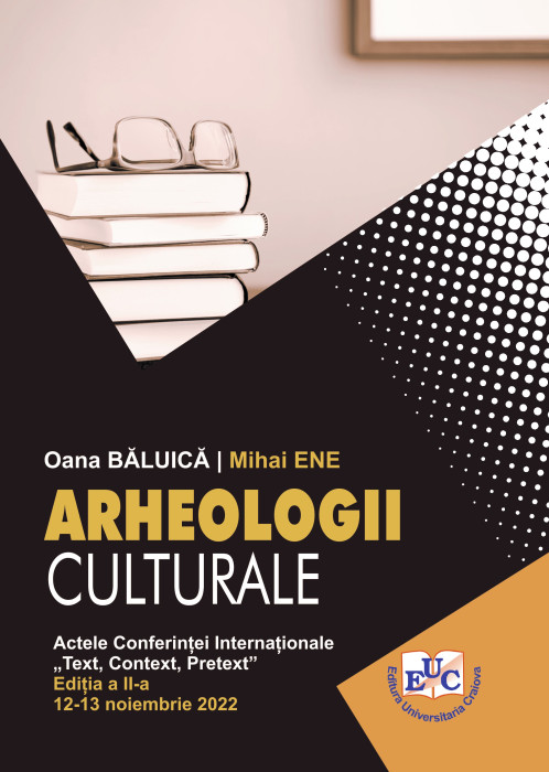 ARHEOLOGII CULTURALE. Actele Conferinței Internaționale „Text, Context, Pretext”. Ediția a II-a. 12-13 noiembrie 2022