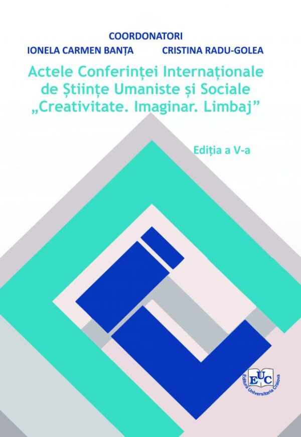 Actele Conferinţei Internaţionale de Ştiinţe Umaniste şi Sociale „Creativitate, Imaginar, Limbaj”, volumul 5, 2019, ediția a V-a. Studii de lingvistică, literatură și antropologie