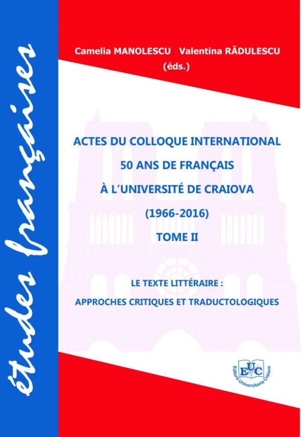 Actes du Colloque International „50 ans de français à l’Université de Craiova”. Tome 2 : Le texte littéraire : approches critiques et traductologiques