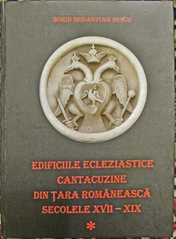 Edificiile ecleziastice cantacuzine din Tara Romaneasca. Sec. XVII – XIX. Vol. I