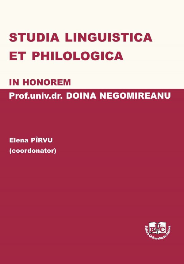 Studia linguistica et philologica. In Honorem prof. univ. dr. Doina Negomireanu