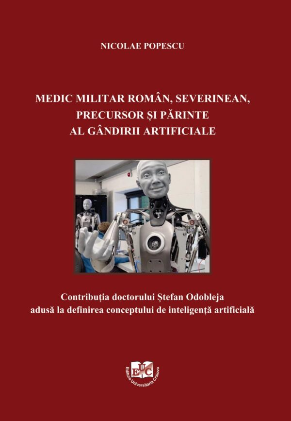 Medic militar român, severinean, precursor și părinte al gândirii artificiale. Contribuția doctorului Ștefan Odobleja adusă la definirea conceptului de inteligență artificială